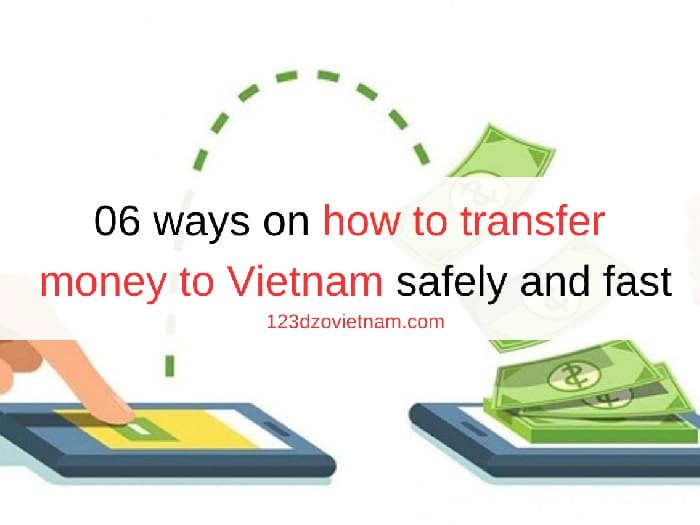 06 ways on how to transfer money to Vietnam safely and fast