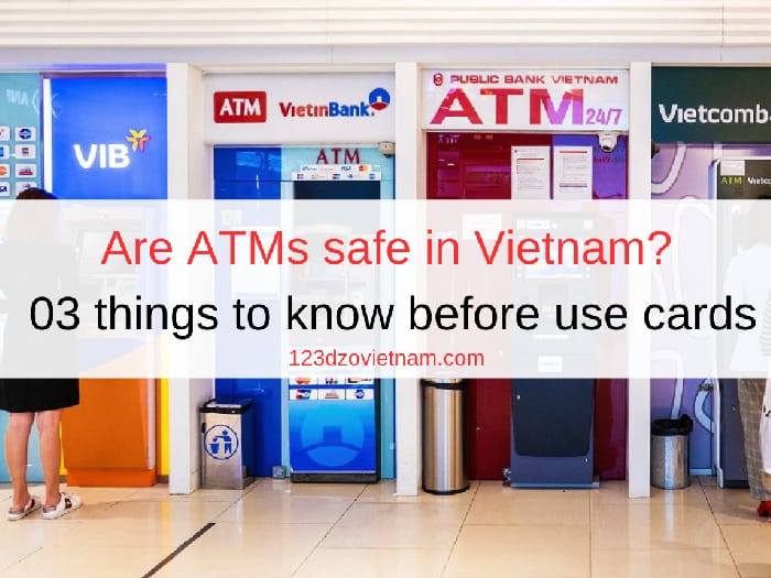 Are ATMs safe in Vietnam? 03 things to know before use cards