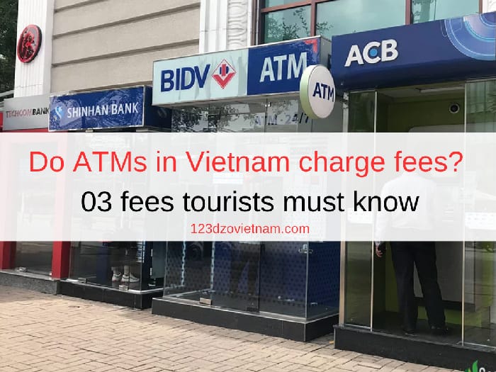 Do ATMs in Vietnam charge fees? 3 fees tourists must know