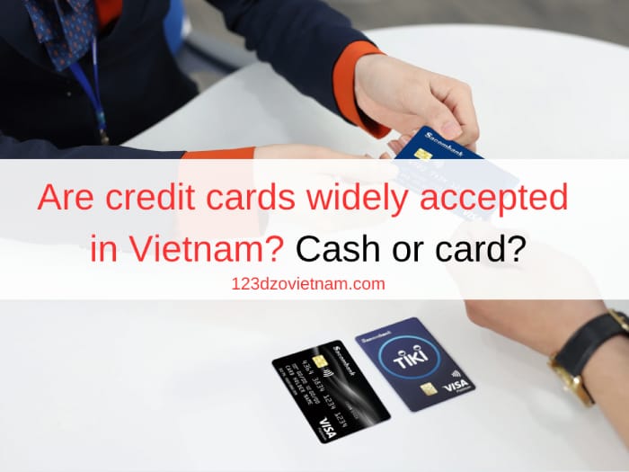 Are credit cards widely accepted in Vietnam? Cash or card?