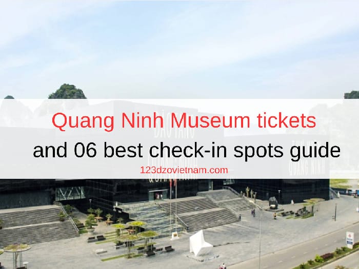 Quang Ninh Museum tickets and 06 best check-in spots guide