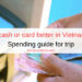 Is cash or card better in Vietnam? Spending guide for trip