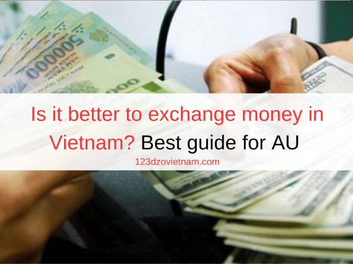 Is it better to exchange money in Vietnam? Best guide for AU